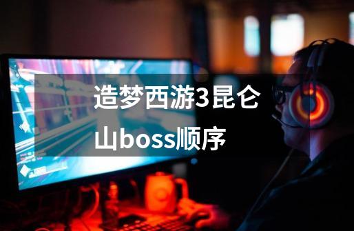 造梦西游3昆仑山boss顺序-第1张-游戏信息-四季网