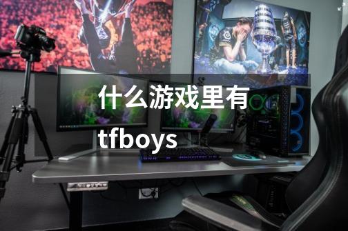 什么游戏里有tfboys-第1张-游戏信息-四季网