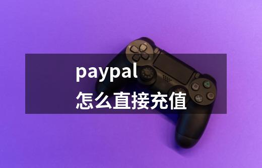 paypal怎么直接充值-第1张-游戏信息-四季网