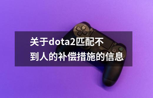 关于dota2匹配不到人的补偿措施的信息-第1张-游戏信息-四季网