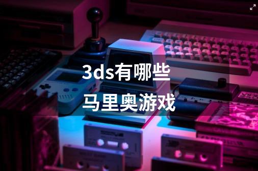 3ds有哪些马里奥游戏-第1张-游戏信息-四季网