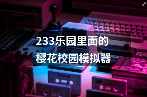 233乐园里面的樱花校园模拟器-第1张-游戏信息-四季网