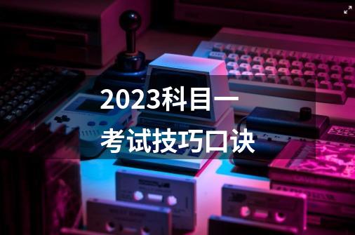 2023科目一考试技巧口诀-第1张-游戏信息-四季网