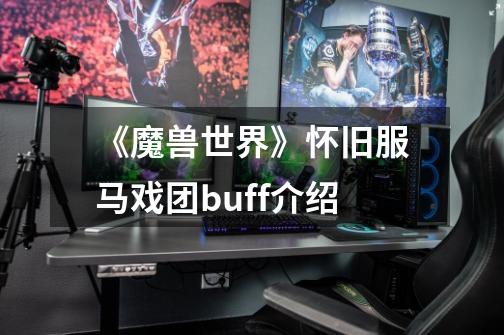 《魔兽世界》怀旧服马戏团buff介绍-第1张-游戏信息-四季网