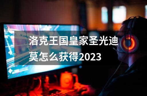 洛克王国皇家圣光迪莫怎么获得2023-第1张-游戏信息-四季网