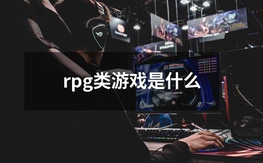 rpg类游戏是什么-第1张-游戏信息-四季网