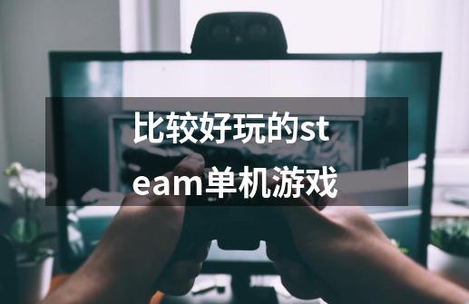 比较好玩的steam单机游戏-第1张-游戏信息-四季网