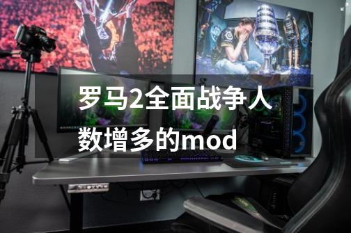 罗马2全面战争人数增多的mod-第1张-游戏信息-四季网