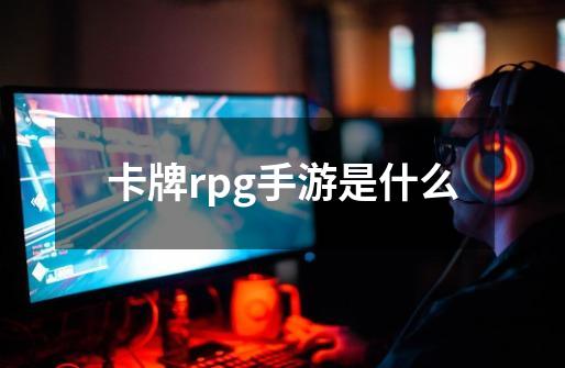 卡牌rpg手游是什么-第1张-游戏信息-四季网