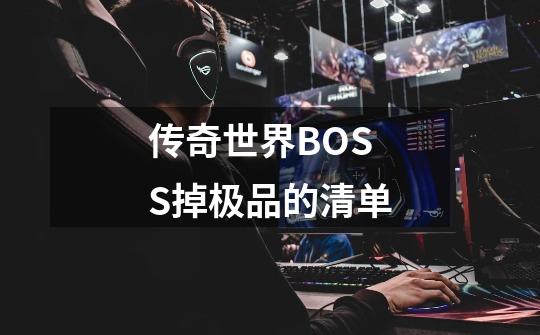 传奇世界BOSS掉极品的清单-第1张-游戏信息-四季网