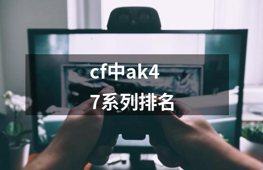 cf中ak47系列排名-第1张-游戏信息-四季网