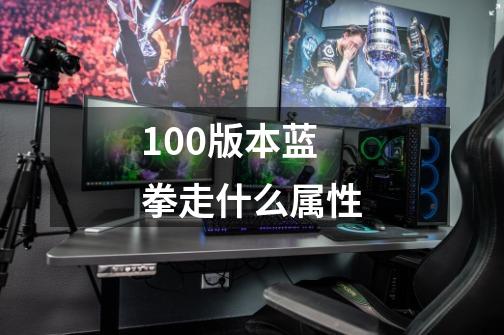 100版本蓝拳走什么属性-第1张-游戏信息-四季网