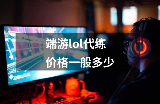 端游lol代练价格一般多少-第1张-游戏信息-四季网