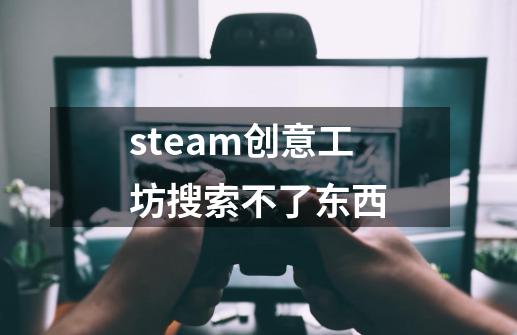 steam创意工坊搜索不了东西-第1张-游戏信息-四季网