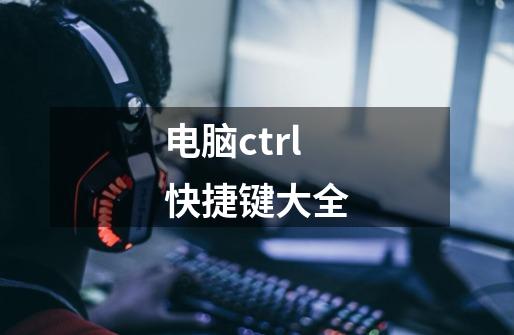 电脑ctrl快捷键大全-第1张-游戏信息-四季网