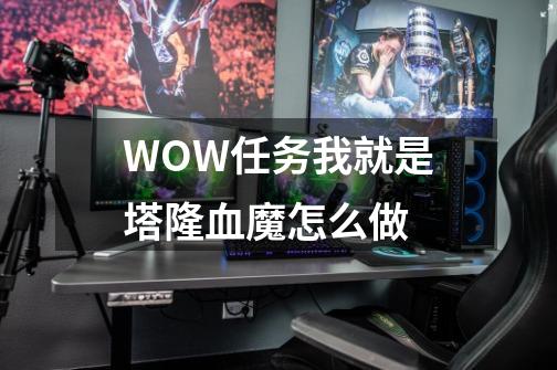 WOW任务我就是塔隆血魔怎么做-第1张-游戏信息-四季网