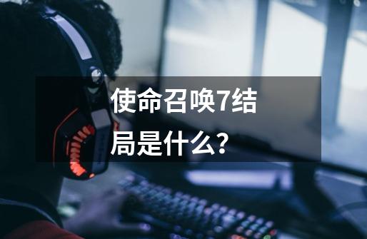 使命召唤7结局是什么？-第1张-游戏信息-四季网