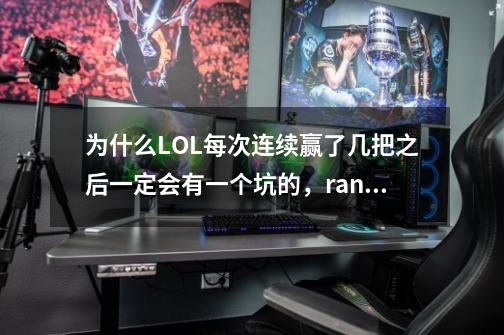 为什么LOL每次连续赢了几把之后一定会有一个坑的，rank很低的人来让你们输是匹配有问题吗_英雄联盟真的是运气游戏吗知乎-第1张-游戏信息-四季网