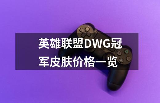 英雄联盟DWG冠军皮肤价格一览-第1张-游戏信息-四季网