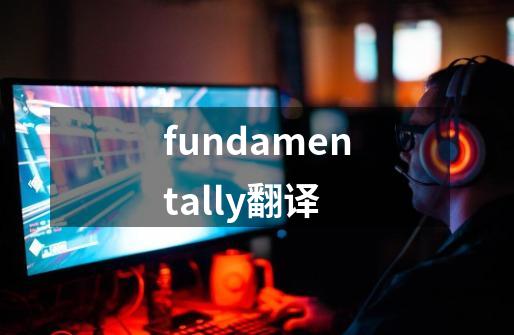 fundamentally翻译-第1张-游戏信息-四季网