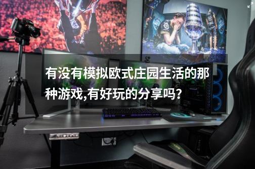 有没有模拟欧式庄园生活的那种游戏,有好玩的分享吗？-第1张-游戏信息-四季网