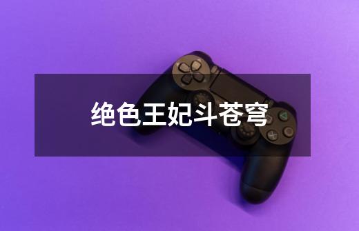 绝色王妃斗苍穹-第1张-游戏信息-四季网