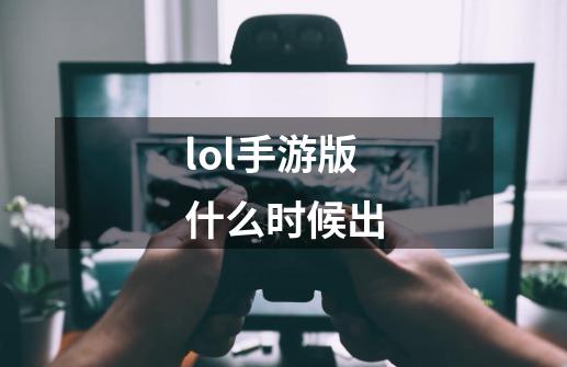 lol手游版什么时候出-第1张-游戏信息-四季网