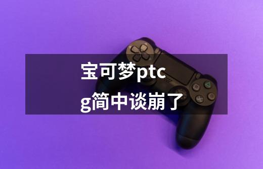 宝可梦ptcg简中谈崩了-第1张-游戏信息-四季网