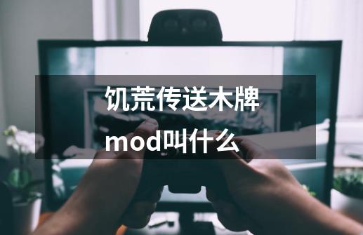 饥荒传送木牌mod叫什么-第1张-游戏信息-四季网