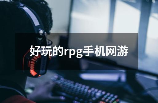 好玩的rpg手机网游-第1张-游戏信息-四季网