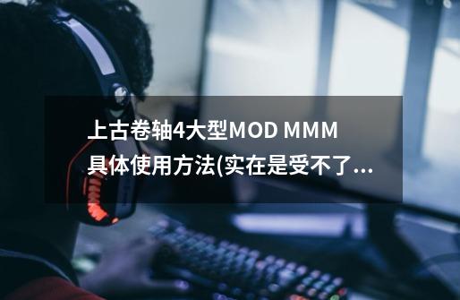 上古卷轴4大型MOD MMM 具体使用方法(实在是受不了了 看论坛看的火大 半...-第1张-游戏信息-四季网