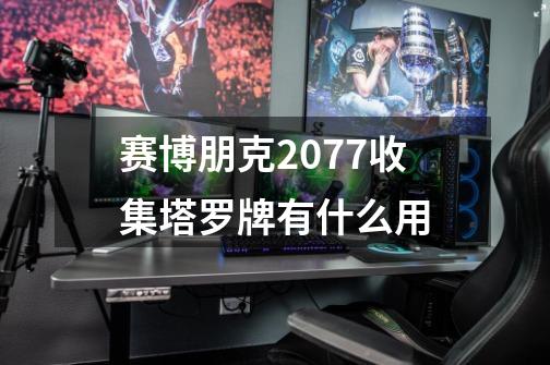 赛博朋克2077收集塔罗牌有什么用-第1张-游戏信息-四季网