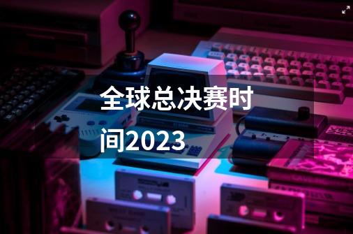 全球总决赛时间2023-第1张-游戏信息-四季网