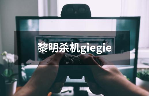 黎明杀机giegie-第1张-游戏信息-四季网