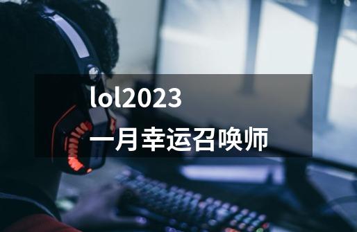 lol2023一月幸运召唤师-第1张-游戏信息-四季网