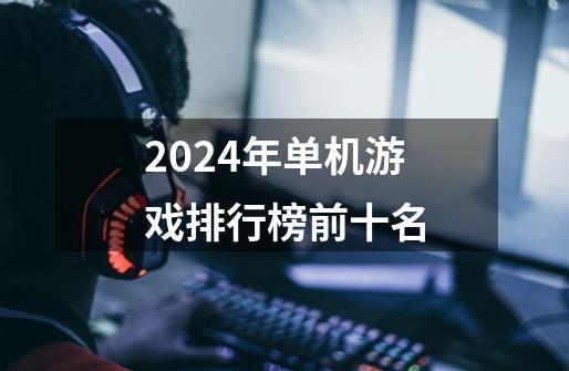 2024年单机游戏排行榜前十名-第1张-游戏信息-四季网