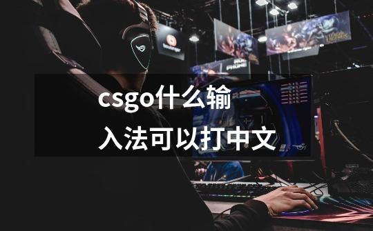 csgo什么输入法可以打中文-第1张-游戏信息-四季网