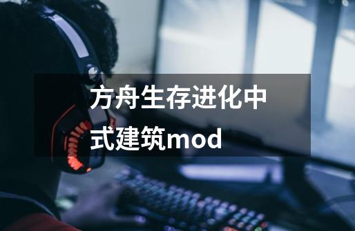 方舟生存进化中式建筑mod-第1张-游戏信息-四季网