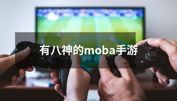 有八神的moba手游-第1张-游戏信息-四季网