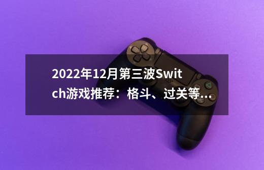 2022年12月第三波Switch游戏推荐：格斗、过关等十款新作迎新年！-第1张-游戏信息-四季网