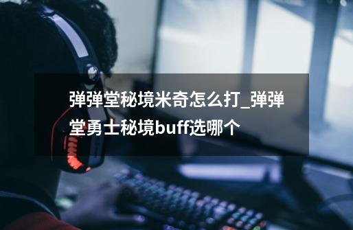 弹弹堂秘境米奇怎么打_弹弹堂勇士秘境buff选哪个-第1张-游戏信息-四季网