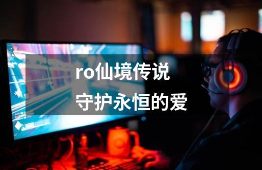 ro仙境传说守护永恒的爱-第1张-游戏信息-四季网