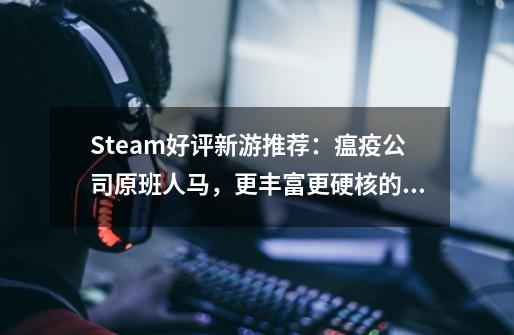 Steam好评新游推荐：瘟疫公司原班人马，更丰富更硬核的策略体验-第1张-游戏信息-四季网