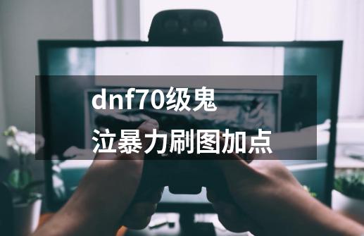 dnf70级鬼泣暴力刷图加点-第1张-游戏信息-四季网