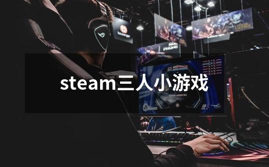 steam三人小游戏-第1张-游戏信息-四季网