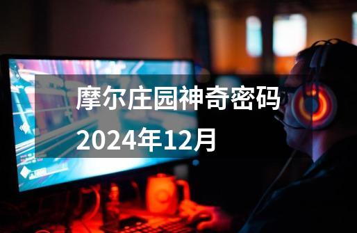 摩尔庄园神奇密码2024年12月-第1张-游戏信息-四季网