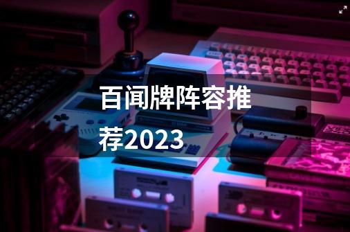 百闻牌阵容推荐2023-第1张-游戏信息-四季网