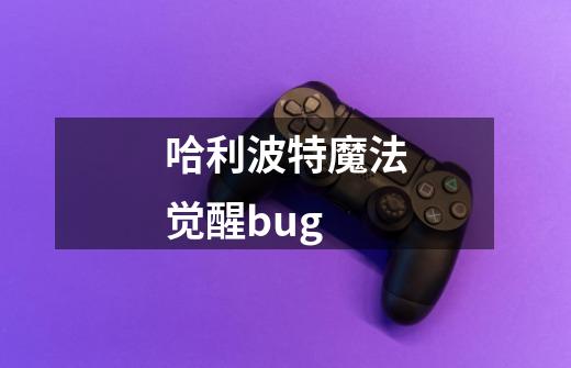 哈利波特魔法觉醒bug-第1张-游戏信息-四季网