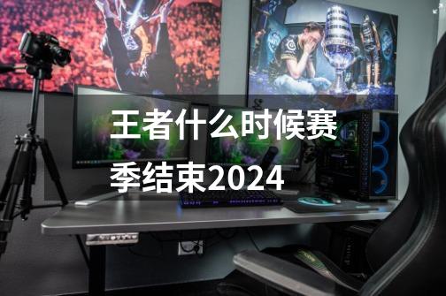 王者什么时候赛季结束2024-第1张-游戏信息-四季网