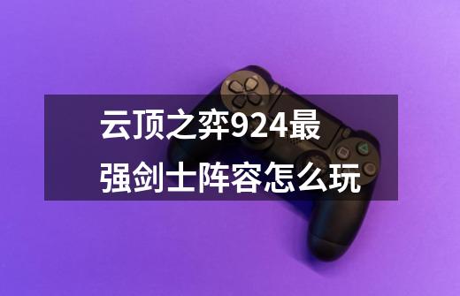 云顶之弈9.24最强剑士阵容怎么玩-第1张-游戏信息-四季网